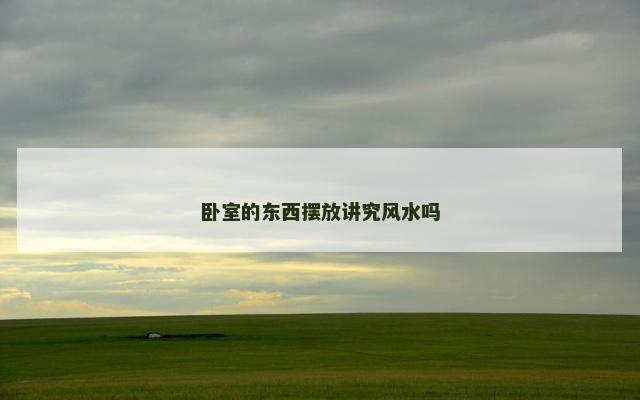 卧室的东西摆放讲究风水吗