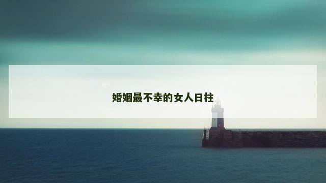 婚姻最不幸的女人日柱