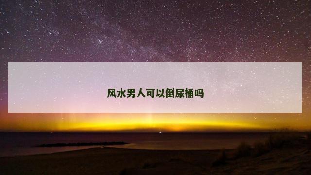 风水男人可以倒尿桶吗