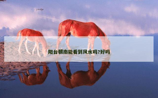阳台朝南能看到风水吗?好吗