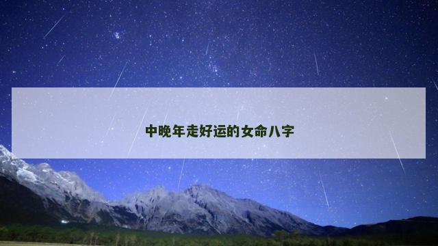 中晚年走好运的女命八字