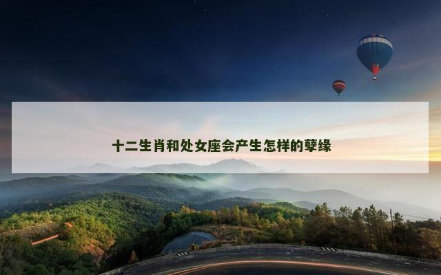 十二生肖和处女座会产生怎样的孽缘