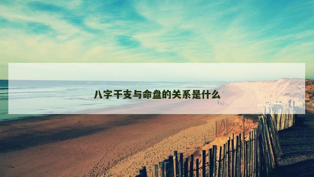 八字干支与命盘的关系是什么