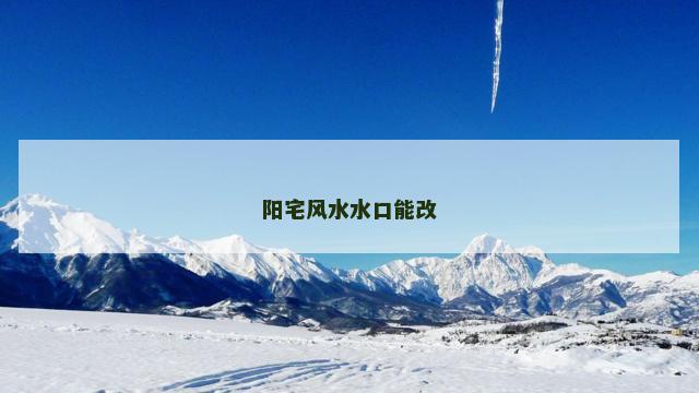 阳宅风水水口能改