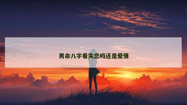 男命八字看失恋吗还是爱情