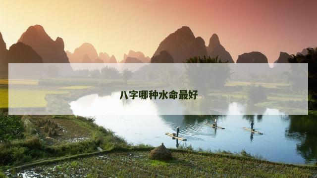 八字哪种水命最好