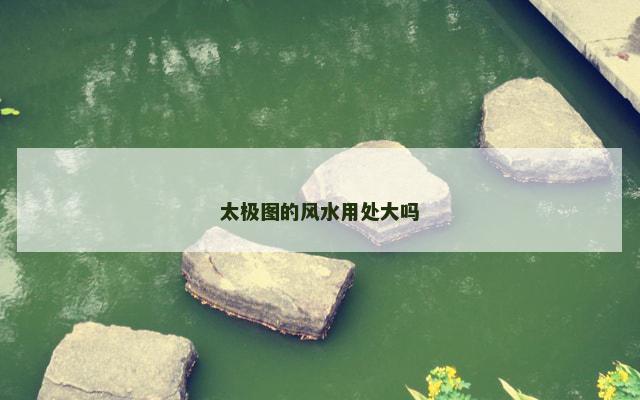 太极图的风水用处大吗 太极图的风水用处大吗