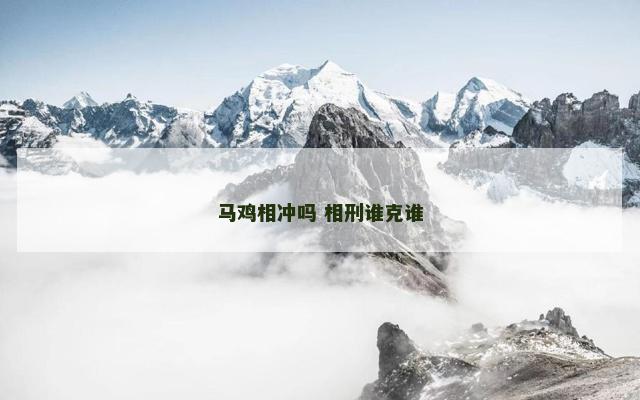 马鸡相冲吗 相刑谁克谁