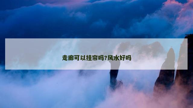 走廊可以挂帘吗?风水好吗