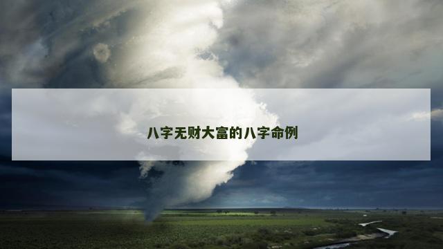 八字无财大富的八字命例