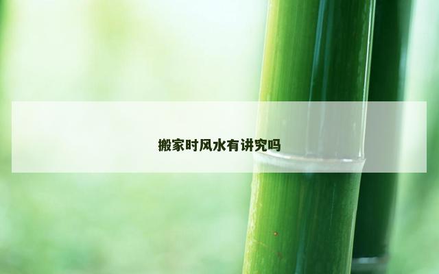 搬家时风水有讲究吗