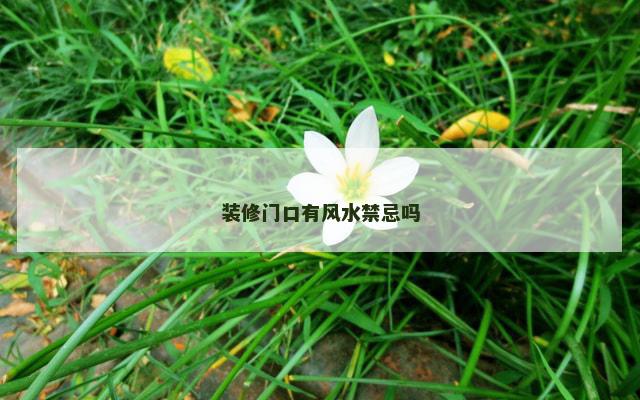 装修门口有风水禁忌吗 装修门口有风水禁忌吗