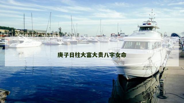 庚子日柱大富大贵八字女命