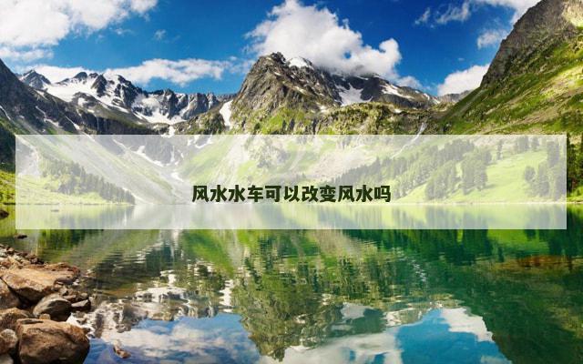 风水水车可以改变风水吗