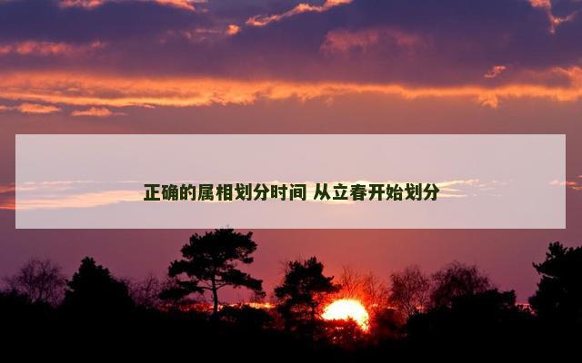 正确的属相划分时间 从立春开始划分