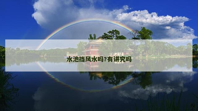 水池挡风水吗?有讲究吗 水池挡风水吗?有讲究吗