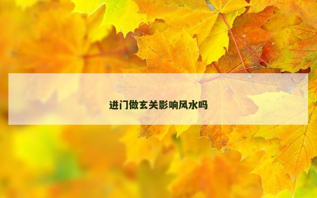 进门做玄关影响风水吗 进门做玄关影响风水吗