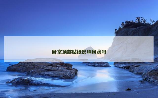 卧室顶部贴纸影响风水吗