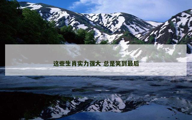 这些生肖实力强大 总是笑到最后