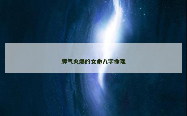 脾气火爆的女命八字命理 脾气火爆的女命八字命理