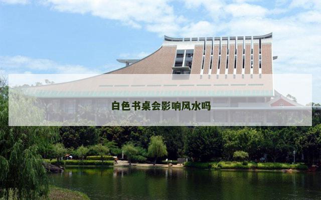 白色书桌会影响风水吗