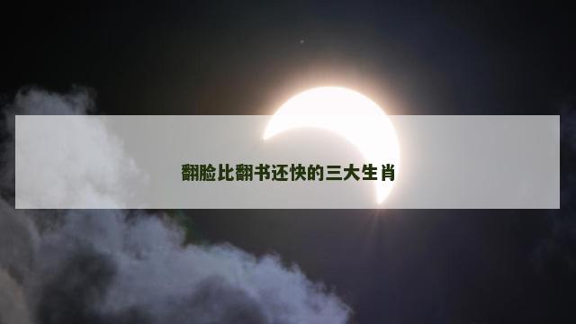 翻脸比翻书还快的三大生肖