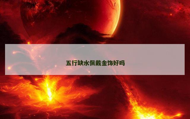 五行缺水佩戴金饰好吗