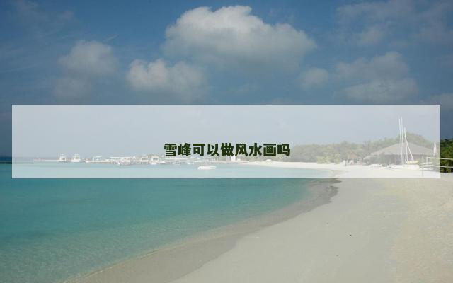 雪峰可以做风水画吗