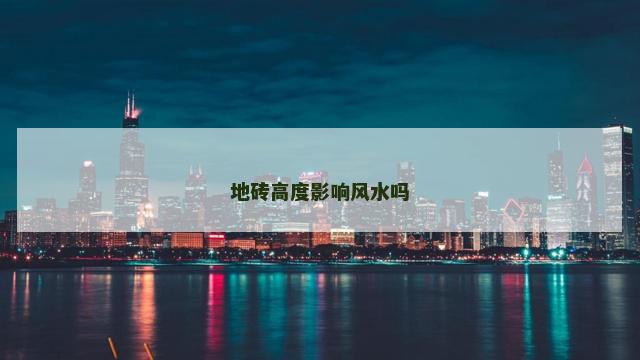 地砖高度影响风水吗 地砖高度影响风水吗