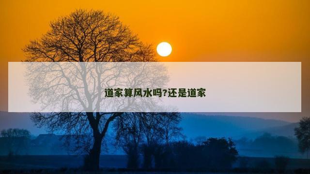 道家算风水吗?还是道家 道家算风水吗?还是道家