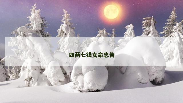 四两七钱女命忠告