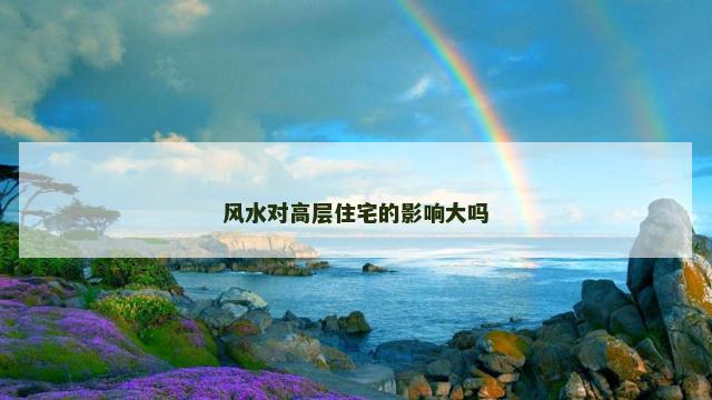 风水对高层住宅的影响大吗 风水对高层住宅的影响大吗