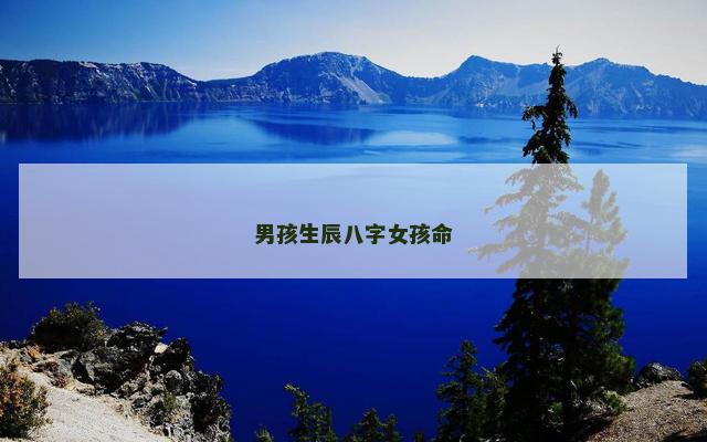 男孩生辰八字女孩命 男孩生辰八字女孩命