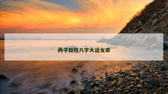 丙子日柱八字大运女命