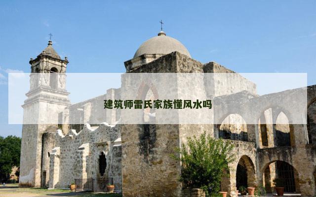 建筑师雷氏家族懂风水吗