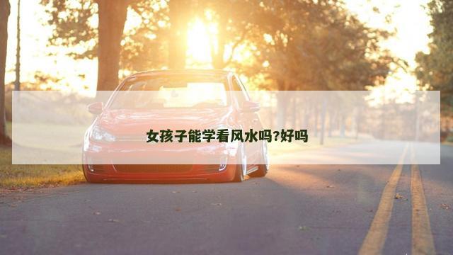 女孩子能学看风水吗?好吗