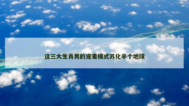这三大生肖男的宠妻模式苏化半个地球 这三大生肖男的宠妻模式苏化半个地球