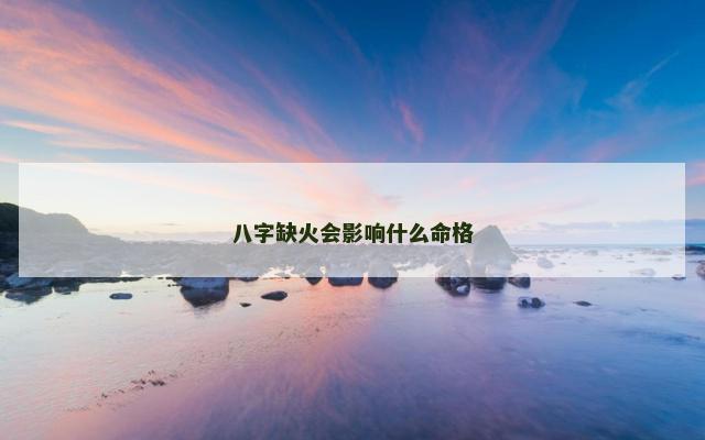 八字缺火会影响什么命格