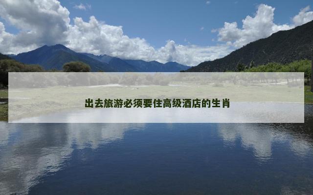 出去旅游必须要住高级酒店的生肖
