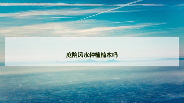 庭院风水种植楠木吗