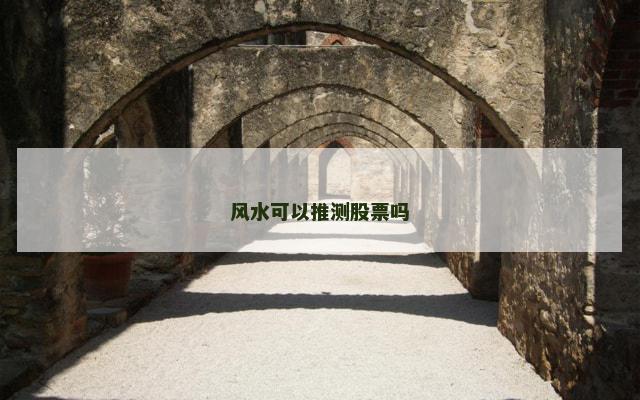 风水可以推测股票吗 风水可以推测股票吗