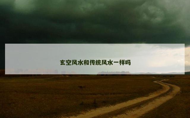 玄空风水和传统风水一样吗 玄空风水和传统风水一样吗