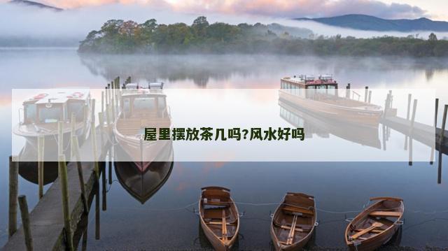 屋里摆放茶几吗?风水好吗 屋里摆放茶几吗?风水好吗