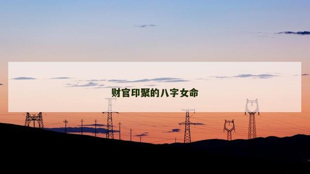 财官印聚的八字女命