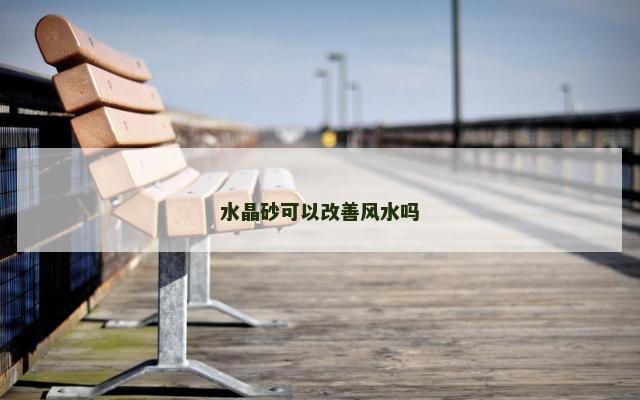 水晶砂可以改善风水吗