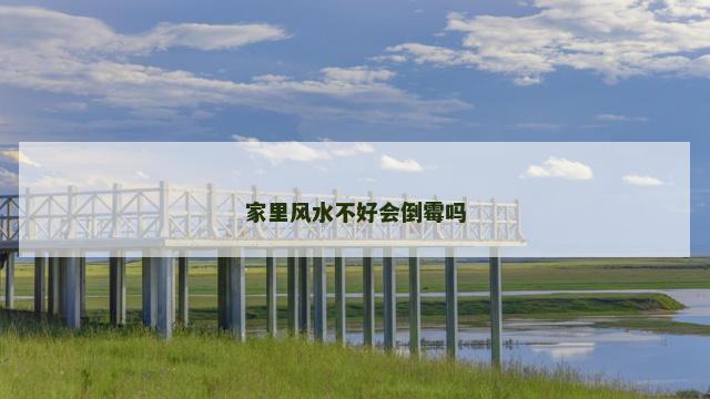 家里风水不好会倒霉吗 家里风水不好会倒霉吗