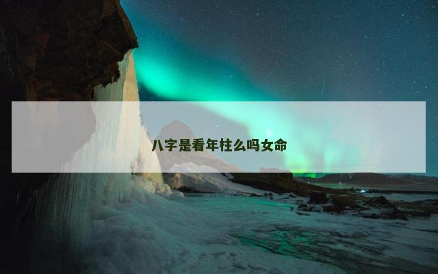 八字是看年柱么吗女命