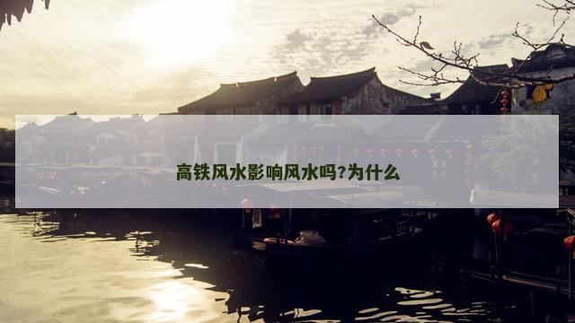 高铁风水影响风水吗?为什么 高铁风水影响风水吗?为什么