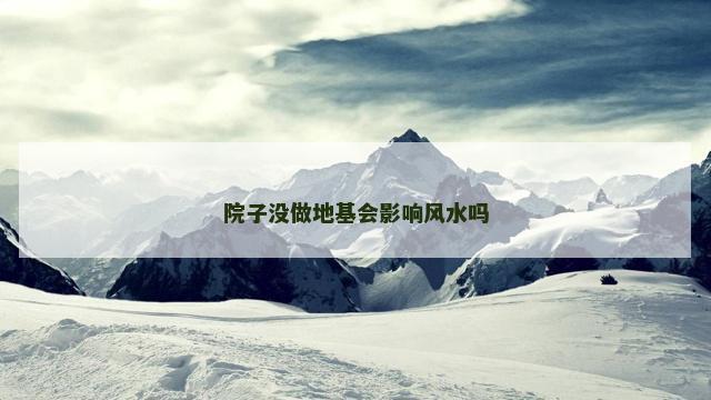 院子没做地基会影响风水吗