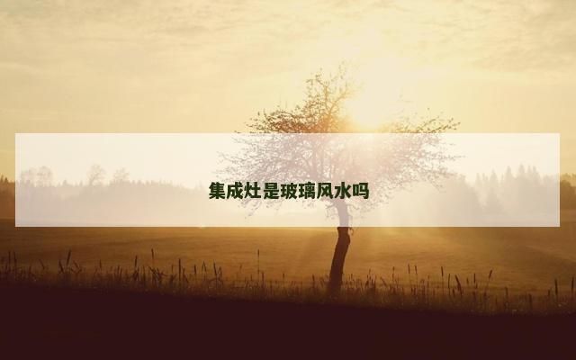 集成灶是玻璃风水吗